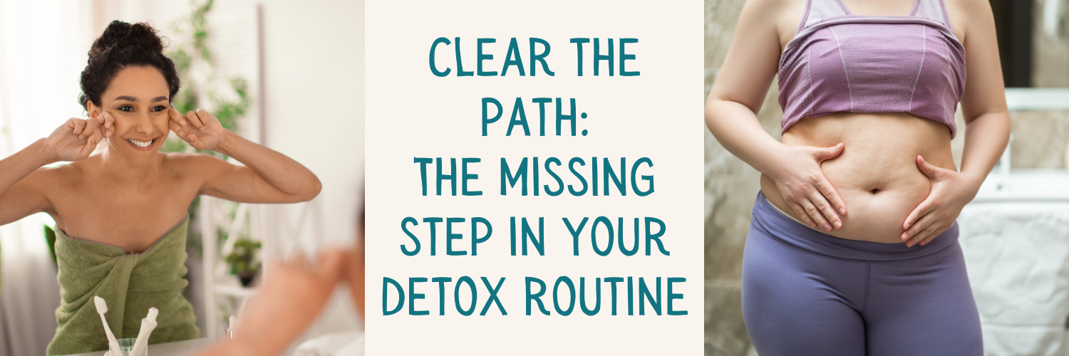 Clear the Path: The Missing Step in Your Detox Routine